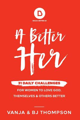 A Better Her: 31 Daily Challenges for Women to Love God, Themselves, and Others Better