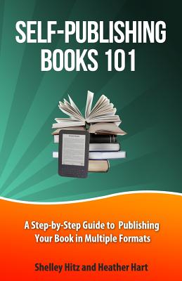 Self-Publishing Books 101: A Step-by-Step Guide to Publishing Your Book in Multiple Formats (Author 101 Series)