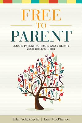 Free to Parent: Escape Parenting Traps and Liberate Your Child's Spirit