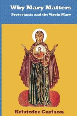 Image for Why Mary Matters: Protestants and the Virgin Mary