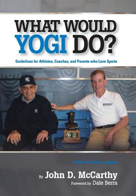 Image for What Would Yogi Do: Guidelines for Athletes, Coaches, and Parents Who Love Sports What Would Yogi Do: Guidelines for Athletes, Coaches, and Parents Who Love Sports