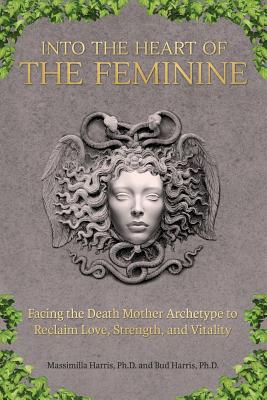 Into the Heart of the Feminine: Facing the Death Mother Archetype to Reclaim Love, Strength, and Vitality Image for Into the Heart of the Feminine: Facing the Death Mother Archetype to Reclaim Love, Strength, and Vitality