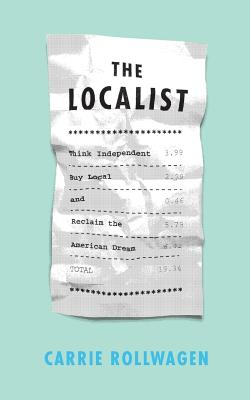 The Localist: Think Independent, Buy Local, and Reclaim the American Dream