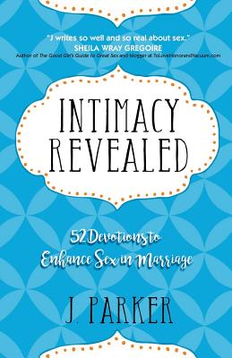 Intimacy Revealed: 52 Devotions to Enhance Sex in Marriage