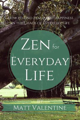 Zen for Everyday Life: How to Find Peace and Happiness in the Chaos of Everyday Life Image for Zen for Everyday Life: How to Find Peace and Happiness in the Chaos of Everyday Life