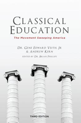 Classical Education: The Movement Sweeping America, Gene Edward Veith Jr.,Andrew Kern Classical Education: The Movement Sweeping America, Gene Edward Veith Jr.,Andrew Kern