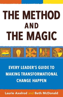 Image for The Method and the Magic: Every Leader's Guide to Making Transformational Change Happen The Method and the Magic: Every Leader's Guide to Making Transformational Change Happen
