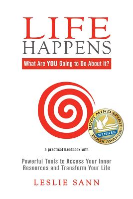 Life Happens: What Are YOU Going to Do About It: Powerful Tools to Access Your Inner Resources and Transform Your Life