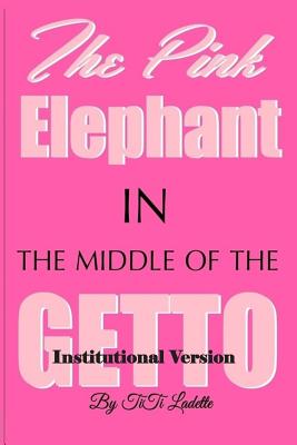 The Pink Elephant in the Middle of the Getto-Institutional Version: My Journey Through Childhood Molestation,Mental Illness, Addiction, and Healiing (The Pink Elephant Series)