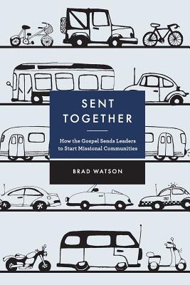 Sent Together: How the Gospel Sends Leaders to Start Missional Communities