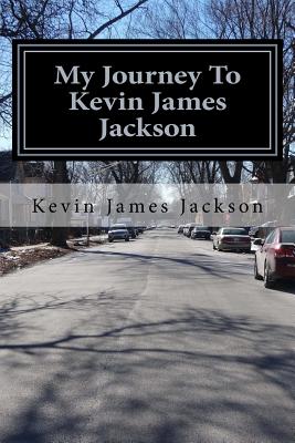 Image for My Journey to Kevin James Jackson My Life to Self-Discovery My Journey to Kevin James Jackson My Life to Self-Discovery