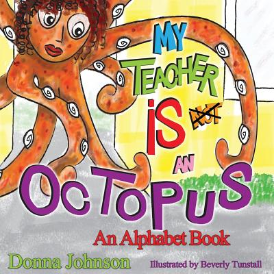 Image for My Teacher is Not an Octopus: An Alphabet Book My Teacher is Not an Octopus: An Alphabet Book