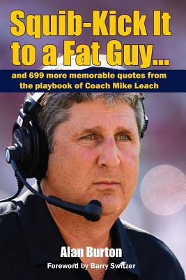 Squib-Kick It to a Fat Guy.: And 699 More Memorable Quotes from the Playbook of Coach Mike Leach