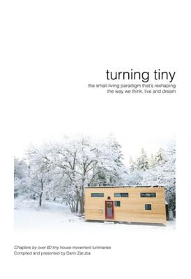 Image for Turning Tiny: The Small-Living Paradigm That's Rehsaping the Way We Thing, Live, and Dream Turning Tiny: The Small-Living Paradigm That's Rehsaping the Way We Thing, Live, and Dream