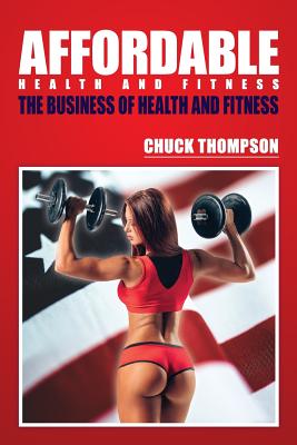 Affordable Health And Fitness: The Business of Health and Fitness