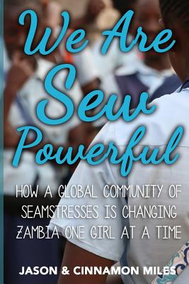 Image for We Are Sew Powerful: How A Global Community Of Seamstresses Is Changing Zambia One Girl At A Time We Are Sew Powerful: How A Global Community Of Seamstresses Is Changing Zambia One Girl At A Time