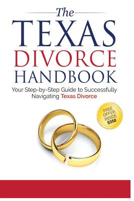 The Texas Divorce Handbook:: Your Step-by-Step Guide to Successfully Navigating T