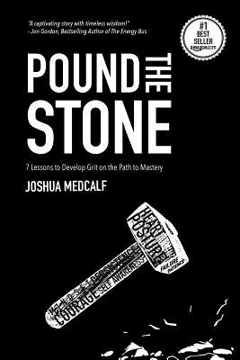Pound the Stone: 7 Lessons to Develop Grit on the Path to Mastery