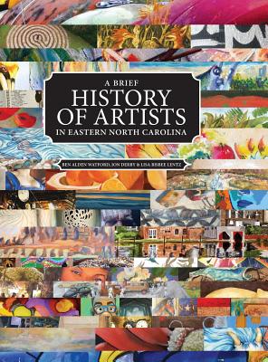 A Brief History of Artists in Eastern North Carolina: A Survey of Creative People including Artists, Performers, Designers, Photographers, Authors and Organizations. Image for A Brief History of Artists in Eastern North Carolina: A Survey of Creative People including Artists, Performers, Designers, Photographers, Authors and Organizations.