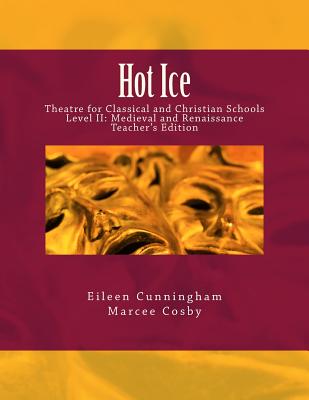 Image for Hot Ice: Theatre for Classical and Christian Schools: Medieval and Renaissance: Teacher's Edition (Volume 2)