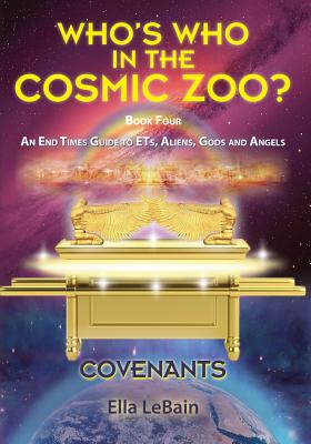 COVENANTS Book Four An End Times Guide To ETs, Aliens, Gods & Angels: Who's Who in the Cosmic Zoo