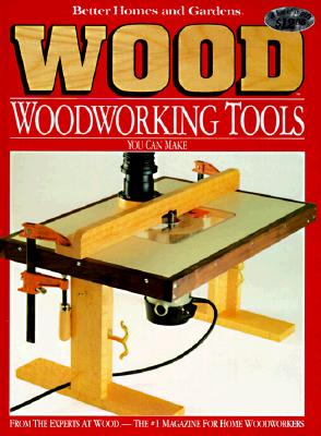 Better Homes and Gardens Wood Woodworking Tools You Can Make