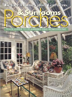 Porches & Sunrooms: Your Guide to Planning and Remodeling (Better Homes and Gardens(R))