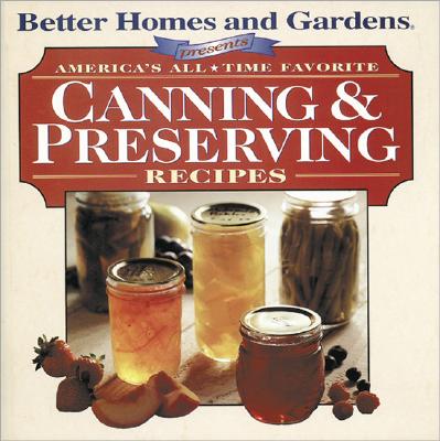 Better Homes and Garden Presents: America's All Time Favorite Canning & Preserving Recipes (Better Homes & Gardens)