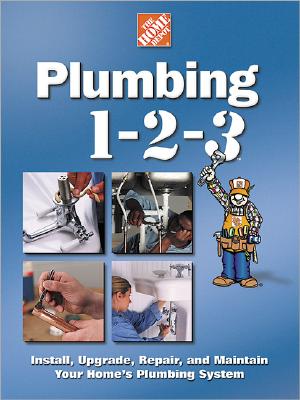 PLUMBING 1-2-3: INSTALL, UPGRADE, REPAIR, AND MAINTAIN YOUR HOME'S PLUMBING SYSTEM