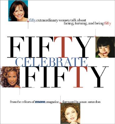 Fifty Celebrate Fifty: Fifty Extraordinary Women Talk About Facing, Turning, and Being Fifty