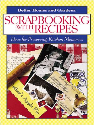 Image for Scrapbooking with Recipes: Ideas for Preserving Kitchen Memories (Better Homes & Gardens) Scrapbooking with Recipes: Ideas for Preserving Kitchen Memories (Better Homes & Gardens)
