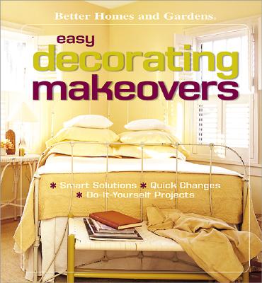 Image for Easy Decorating Makeovers: Smart Solutions, Quick Changes, Do-It-Yourself Projects (Better Homes & Gardens)