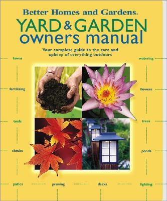 Image for Yard & Garden Owners Manual: Your Complete Guide to the Care and Upkeep of Everything Outdoors (Better Homes & Gardens)