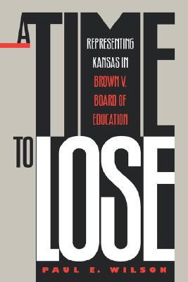 A Time to Lose: Representing Kansas in Brown v. Board of Education