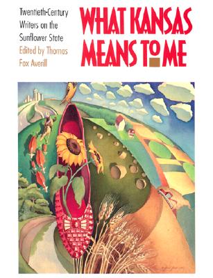 What Kansas Means to Me: Twentieth-Century Writers on the Sunflower State