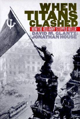 When Titans Clashed: How the Red Army Stopped Hitler.