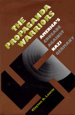 The Propaganda Warriors: America's Crusade Against Nazi Germany