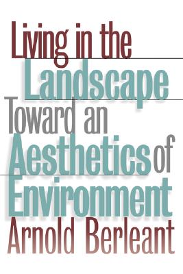 Living in the Landscape: Toward an Aesthetics of Environment (Theories of Contemporary Culture; 18)