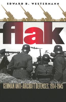Flak: German Anti-Aircraft Defenses, 1914-1945.