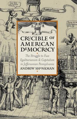 Image for Crucible of American Democracy: The Struggle to Fuse Egalitarianism and Capitalism in Jeffersonian Pennsylvania (American Political Thought (University Press of Kansas))