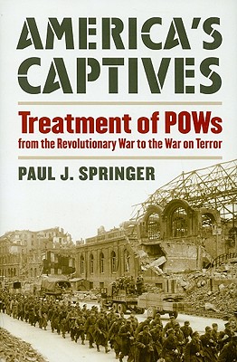 America's Captives: Treatment of POWs from the Revolutionary War to the War on Terror (Modern War Studies)