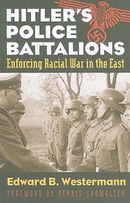 Hitler's Police Battalions: Enforcing Racial War in the East (Modern War Studies)