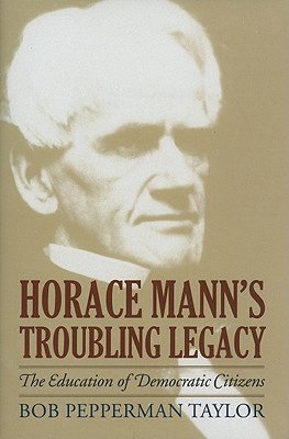 Horace Mann's Troubling Legacy: The Education of Democratic Citizens (American Political Thought)
