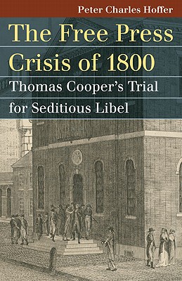 The Free Press Crisis of 1800: Thomas Cooper's Trial for Seditious Libel (Landmark Law Cases and American Society)