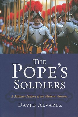 The Pope's Soldiers: A Military History of the Modern Vatican (Modern War Studies)
