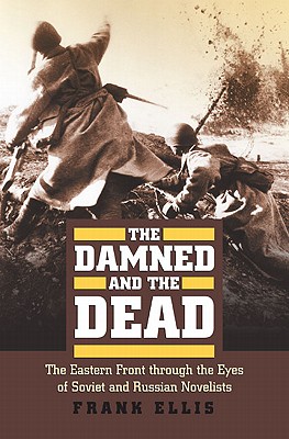 The Damned and the Dead: The Eastern Front through the Eyes of the Soviet and Russian Novelists (Modern War Studies)