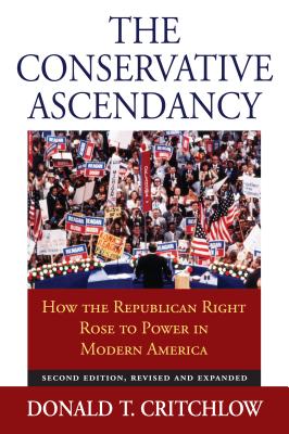 The Conservative Ascendancy: How the Republican Right Rose to Power in Modern AmericaSecond Edition, Revised and Expanded