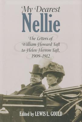 My Dearest Nellie: The Letters of William Howard Taft to Helen Herron Taft, 1909-1912