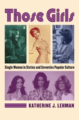 Image for Those Girls: Single Women in Sixties and Seventies Popular Culture Those Girls: Single Women in Sixties and Seventies Popular Culture