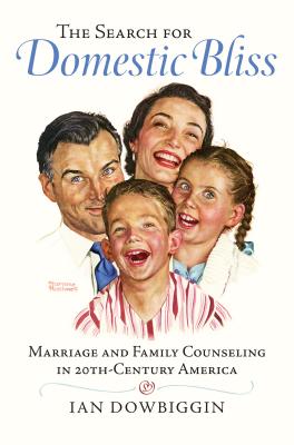 The Search for Domestic Bliss: Marriage and Family Counseling in 20thCentury America